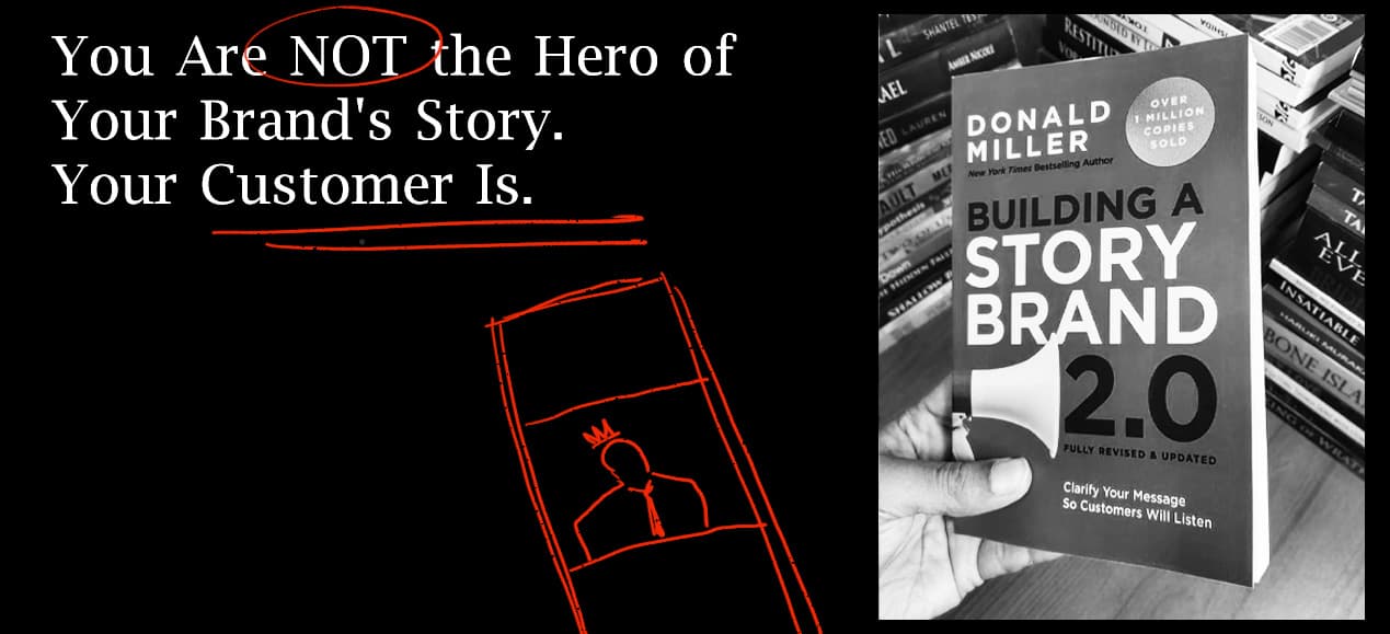You Are Not the Hero of Your Brand's Story. Your Customer Is.